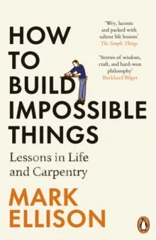 How to Build Impossible Things: Lessons in Life and Carpentry