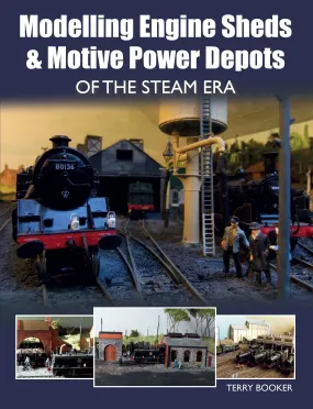 Modelling Engine Sheds and Motive Power Depots of the Steam Era